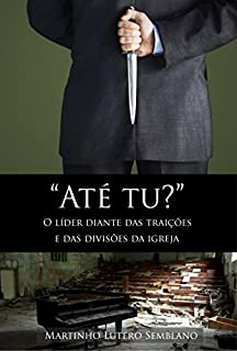 Livro Até tu?: O líder diante das traições e das divisões na igreja (Liderança Cristã Livro 24)
