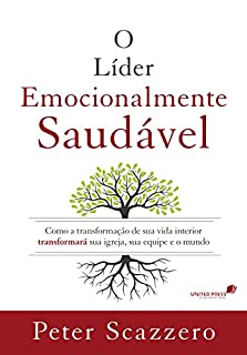 Livro O líder emocionalmente saudável: Como a transformação de sua vida interior transformará sua igreja, sua equipe e o mundo