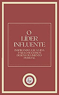 Livro O LÍDER INFLUENTE: inspirando a sua vida para o sucesso e desenvolvimento pessoal