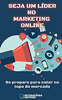 Livro Seja Um Líder No Marketing Online: Se prepare para estar no topo do mercado