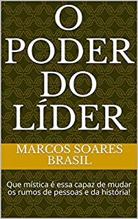 O PODER DO LÍDER: Que mística é essa capaz de mudar os rumos de pessoas e da história! (Liderança & Poder Livro 1)