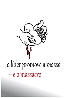 o líder promove a massa – e o massacre