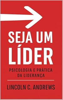 Seja Um Líder: Psicologia E Prática Da Liderança
