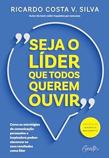 Livro Seja o líder que todos querem ouvir: Como as estratégias de comunicação persuasiva e inspiradora podem alavancar os seus resultados como líder