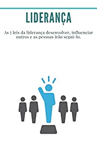 Livro Liderança: As 7 leis da liderança desenvolver, influenciar outros e as pessoas irão segui-lo.: (coaching, influência, carisma, comunicação, motivação)