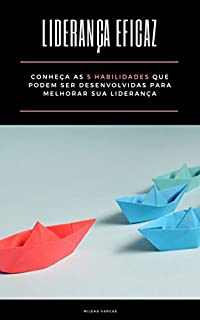 Liderança Eficaz: Conheça as 5 habilidades que podem ser desenvolvidas para melhorar sua liderança