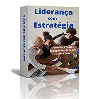 Livro LIDERANÇA COM ESTRATÉGIA: Aprenda 5 Passos Indispensáveis de um Líder Eficaz