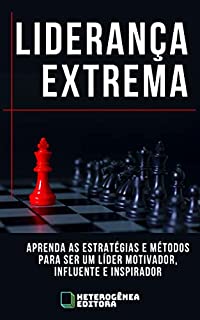 Livro LIDERANÇA EXTREMA: Aprenda as estratégias e métodos para ser um líder motivador, influente e inspirador