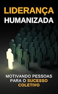 Livro Liderança Humanizada: Motivando Pessoas para o Sucesso Coletivo