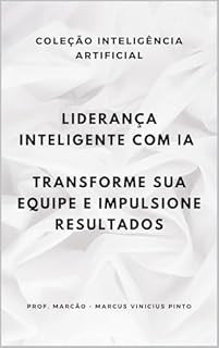Livro LIDERANÇA INTELIGENTE COM IA: TRANSFORME SUA EQUIPE E IMPULSIONE RESULTADOS (A INTELIGÊNCIA ARTIFICIAL E O PODER DOS DADOS. Livro 33)