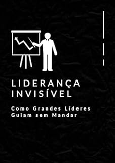 Livro Liderança Invisível: Como Grandes Líderes Guiam sem Mandar