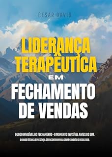 Livro LIDERANÇA TERAPÊUTICA EM FECHAMENTO DE VENDAS: O JOGO INVISÍVEL DO FECHAMENTO - O MOMENTO INVISÍVEL ANTES DO SIM. QUANDO TÉCNICA E PRESENÇA SE ENCONTRAM PARA CRIAR CONEXÃO E RESULTADO.