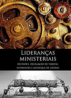 Livro Lideranças Ministeriais: Reuniões, delegação de tarefas, supervisão e mudança de líderes (Liderança Cristã Livro 6)
