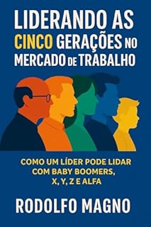 Livro Liderando as 5 gerações no mercado de trabalho: Como um lider pode lidar com Baby Boomers, Geração X, Y (Millennials), Z e Geração Alpha