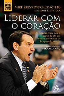 Liderar com o coração: As palavras-chave para o sucesso de um dos maiores treinadores de basquete do mundo (Na Vida Como no Esporte)