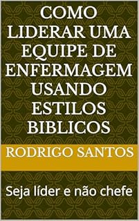 Livro Como liderar uma equipe de enfermagem usando estilos biblicos: Seja líder e não chefe