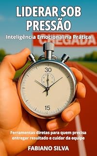 Livro Liderar Sob Pressão: Inteligência Emocional na Prática: Ferramentas diretas para quem precisa entregar resultado e cuidar da equipe