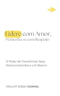 Livro Lidere com Amor, Mantenha-se com Respeito: O Poder de Transformar Seus Relacionamentos e a Si Mesmo