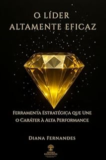 LÍDERES ALTAMENTE EFICAZES: Ferramenta estratégica, que une o caráter á alta performance