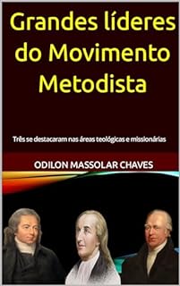 Grandes líderes do Movimento Metodista: Três se destacaram nas áreas teológicas e missionárias