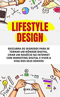 Livro Lifestyle Design: Descubra Os Segredos Para Se Tornar Um Nômade Digital, Criar Um Negócio Na Internet Com Marketing Digital, Ser Um Empreendedor de Sucesso E Viver A Vida Dos Seus Sonhos