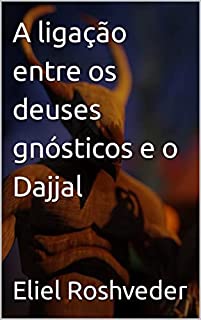 Livro A ligação entre os deuses gnósticos e o Dajjal (INSTRUÇÃO PARA O APOCALIPSE QUE SE APROXIMA Livro 53)