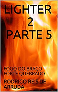 LIGHTER 2  PARTE 5: FOGO DO BRAÇO FORTE QUEBRADO