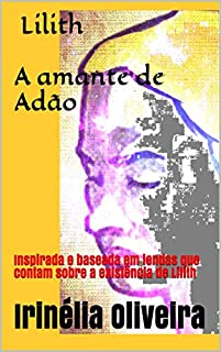 Livro Lilith     A amante de Adão: Inspirada e baseada em lendas que contam sobre a existência de Lilith