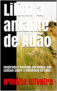 Lilith a amante de Adão : Inspirada e baseada em lendas que contam sobre a existência de Lilith