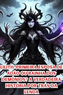 Livro Lilith: Primeira Esposa de Adão ou Rainha dos Demônios? A Verdadeira História por Trás da Lenda