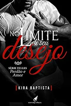 No limite de seu desejo : Perdão e Amor (Telles Livro 2)