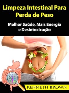 Livro Limpeza Intestinal Para Perda de Peso: Melhor Saúde, Mais Energia e Desintoxicação