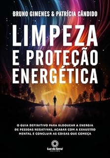 Livro Limpeza e Proteção Energética: O guia definitivo para bloquear a energia de pessoas negativas, acabar com a exaustão mentar e concluir as coisas que começa