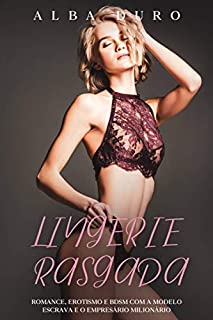 Livro Lingerie Rasgada: Romance, Erotismo e BDSM com a modelo Escrava e o Empresário Milionário