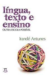 Livro Língua, texto e ensino: outra escola possível (Estratégias de ensino Livro 10)