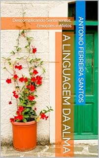 Livro A Linguagem da Alma : Descomplicando Sentimentos, Emoções e Afetos