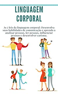 Linguagem corporal: As 7 leis da linguagem corporal: Desenvolva suas habilidades de comunicação e aprenda a analisar pessoas, ler pessoas, influenciar pessoas e desenvolver carisma.