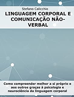 Linguagem corporal e comunicação não-verbal: Como compreender melhor a si próprio e aos outros graças à psicologia e neurociência da linguagem corporal