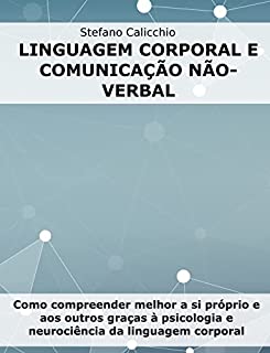 Livro Linguagem corporal e comunicação não-verbal: Como compreender melhor a si próprio e aos outros graças à psicologia e neurociência da linguagem corporal