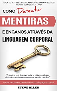 Livro Linguagem corporal - Como detectar mentiras e enganos através da linguagem corporal: Manual para detectar mentiras utilizando a linguagem corporal. Detetor de mentiras.