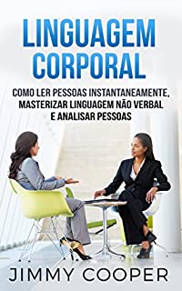 Livro Linguagem Corporal: Como ler Pessoas Instantaneamente, Masterizar Linguagem não Verbal e Analisar Pessoas (Body Language em Português/Portuguese Edition)
