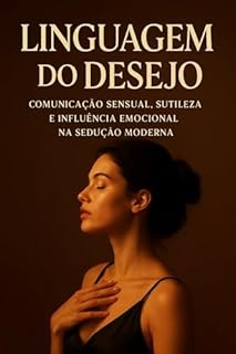 Livro Linguagem do Desejo: Comunicação sensual, sutileza e influência emocional na sedução moderna