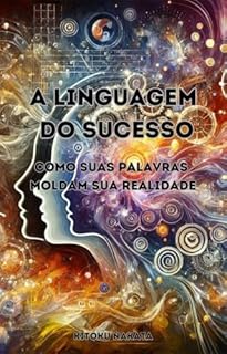 Livro A Linguagem do Sucesso: Como Suas Palavras Moldam Sua Realidade