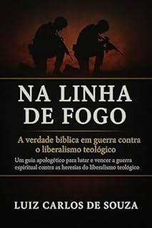Livro NA LINHA DE FOGO: A Verdade Bíblica em Guerra Contra o Liberalismo Teológico