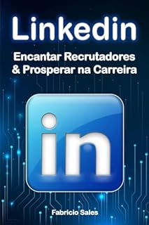 Livro LinkedIn: Encantar Recrutadores & Prosperar na Carreira
