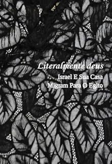 Literalmente deus: Israel E Sua Casa Migram Para O Egito