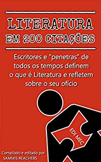 Livro LITERATURA EM 200 CITAÇÕES: Escritores e “penetras” de todos os tempos definem  o que é Literatura e refletem sobre seu ofício (Coleção 200 Frases Livro 10)