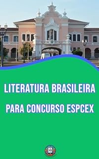 Livro Literatura Brasileira para Concurso EsPCEx: Tudo o que você precisa saber: Do Quinhentismo ao Modernismo com Foco no Edital (Essencial para Concursos e CNU)