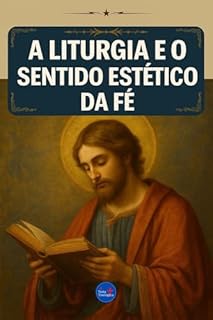 Livro A Liturgia e o Sentido Estético da Fé (Coleção Filosofia Cristã Livro 8)
