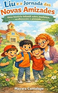 Liu e a Jornada da Amizade: Uma história infantil sobre mudança, acolhimento e amizade (Liu e suas Descobertas)